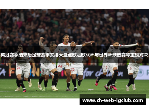 英冠赛季结束后足球赛事安排大盘点欧冠欧联杯与世界杯预选赛等重磅对决 英冠赛季结束后足球赛事安排大盘点欧冠欧联杯与世界杯预选赛等重磅对决